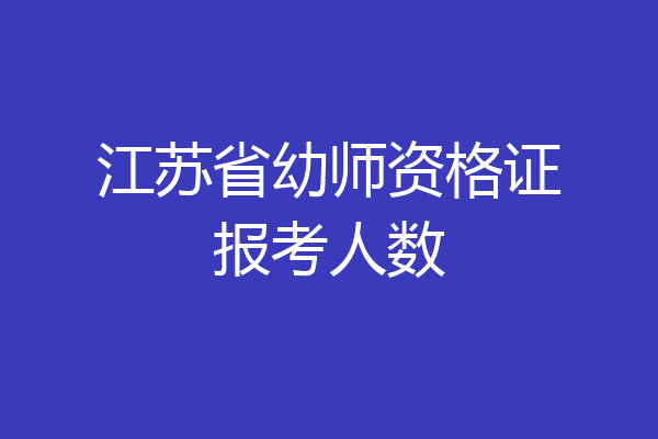江苏省幼师资格证报考人数
