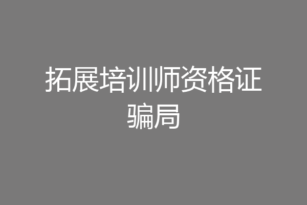 拓展培训师资格证骗局