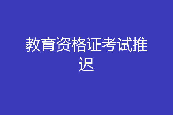 教育资格证考试推迟