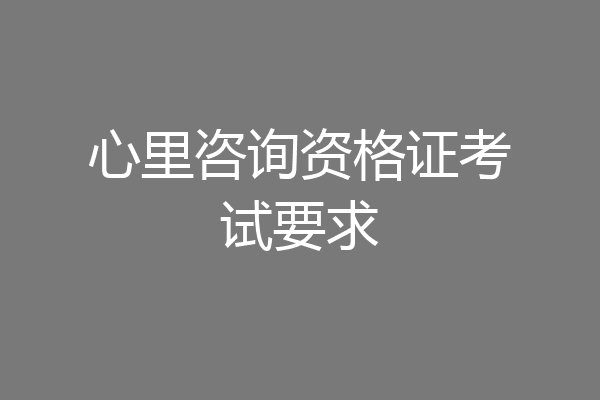 心里咨询资格证考试要求