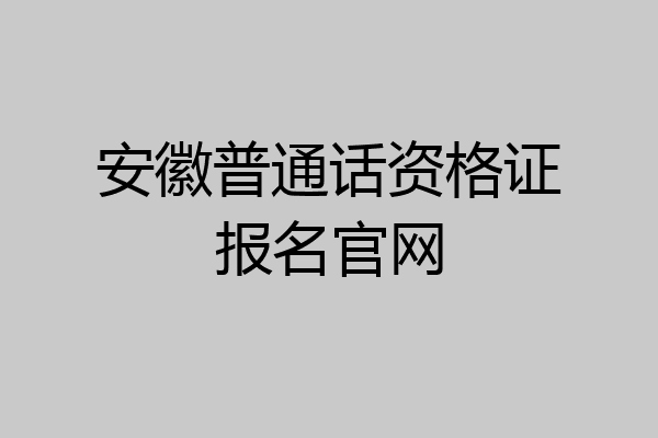 安徽普通话资格证报名官网