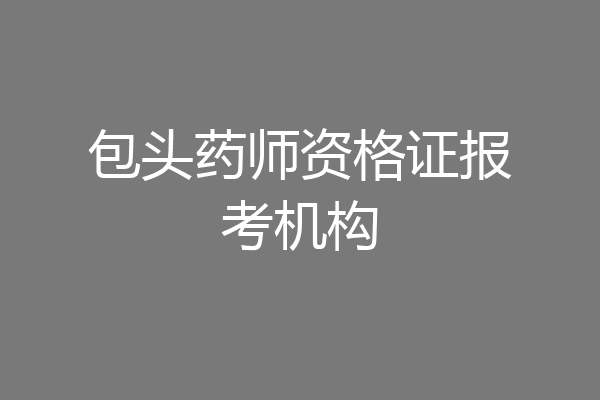 包头药师资格证报考机构