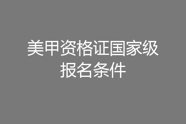 美甲资格证国家级报名条件