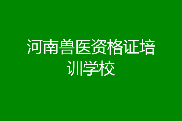 河南兽医资格证培训学校