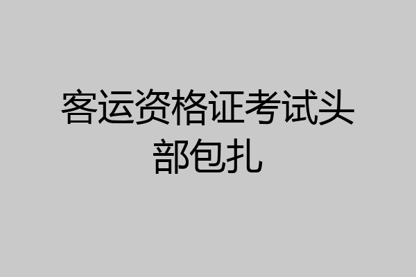 客运资格证考试头部包扎