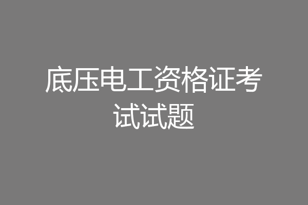 底压电工资格证考试试题