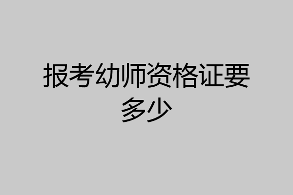 报考幼师资格证要多少