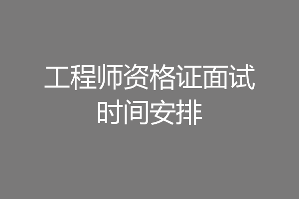工程师资格证面试时间安排