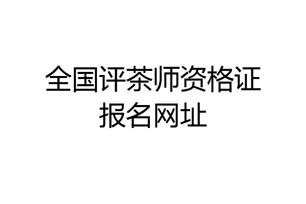 全国评茶师资格证报名网址