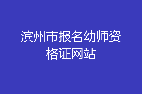 滨州市报名幼师资格证网站