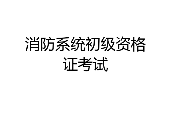 消防系统初级资格证考试