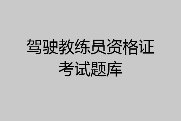 驾驶教练员资格证考试题库