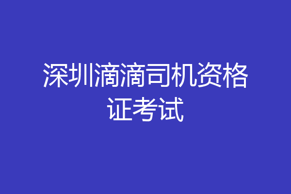 深圳滴滴司机资格证考试