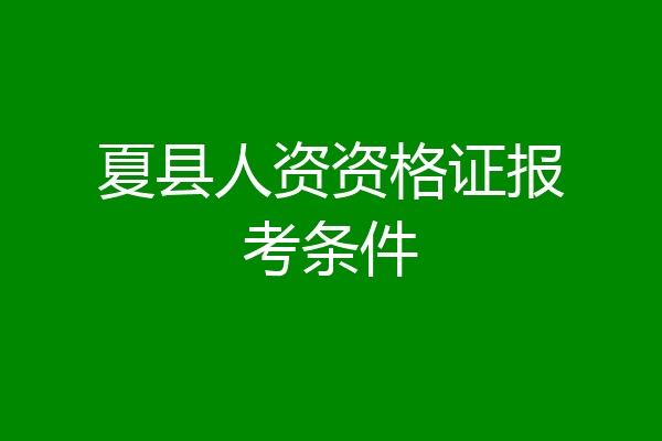夏县人资资格证报考条件