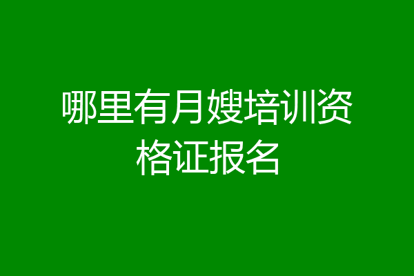 哪里有月嫂培训资格证报名