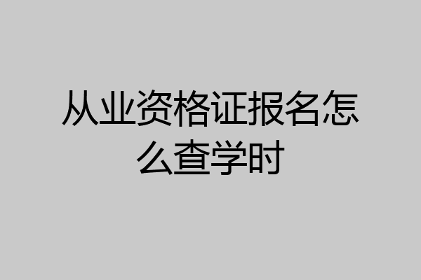 从业资格证报名怎么查学时
