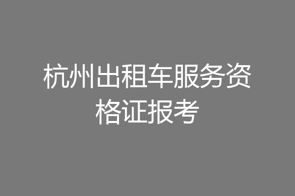 杭州出租车服务资格证报考