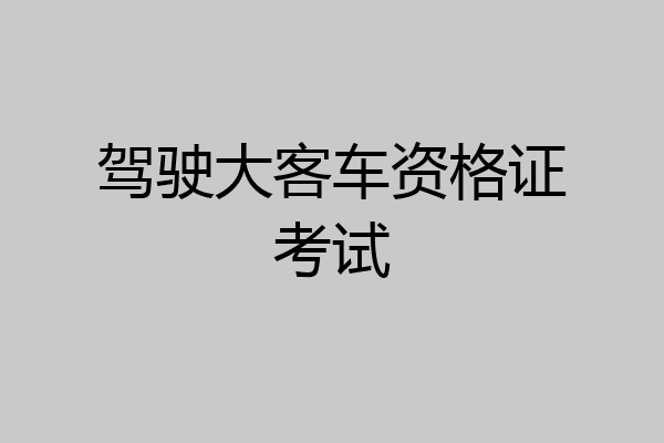 驾驶大客车资格证考试