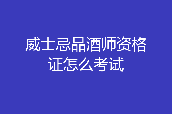 威士忌品酒师资格证怎么考试