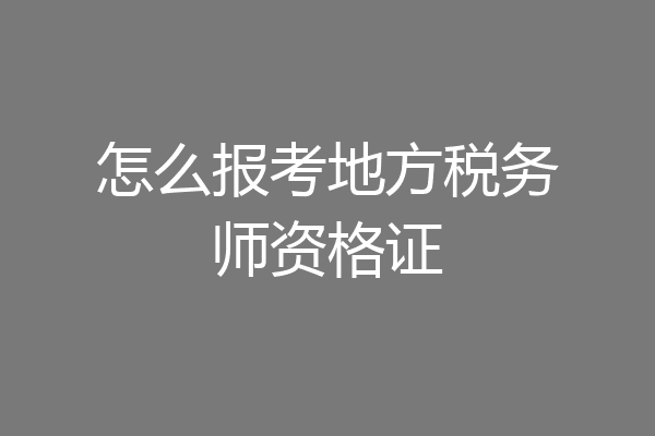 怎么报考地方税务师资格证