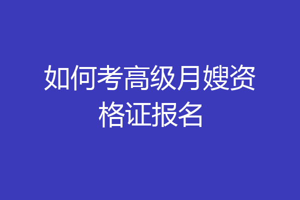 如何考高级月嫂资格证报名