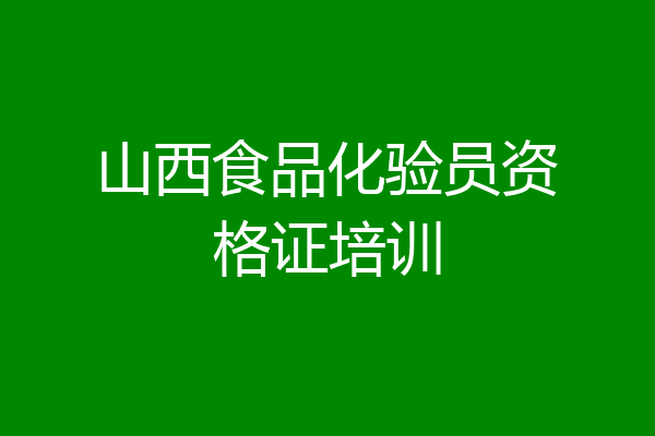 山西食品化验员资格证培训