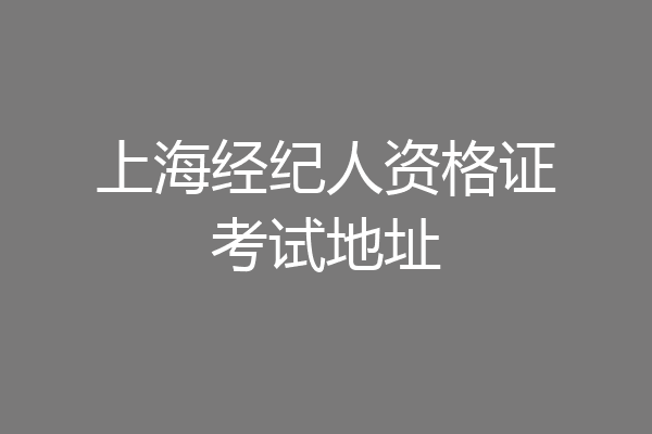 上海经纪人资格证考试地址