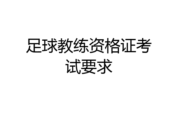 足球教练资格证考试要求