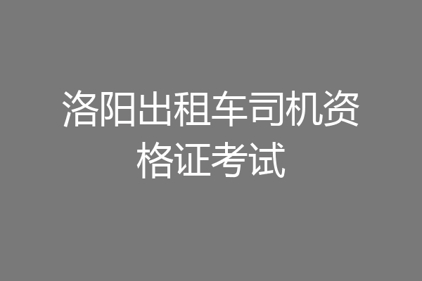 洛阳出租车司机资格证考试