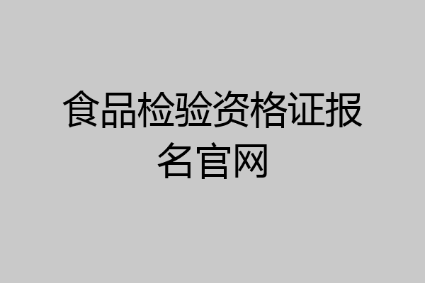 食品检验资格证报名官网
