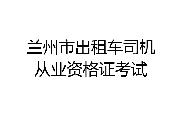 兰州市出租车司机从业资格证考试