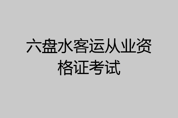 六盘水客运从业资格证考试