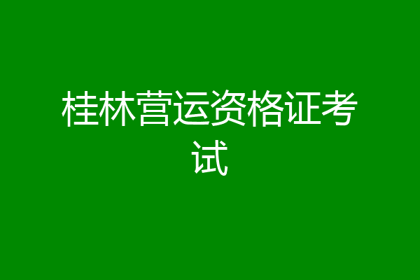 桂林营运资格证考试