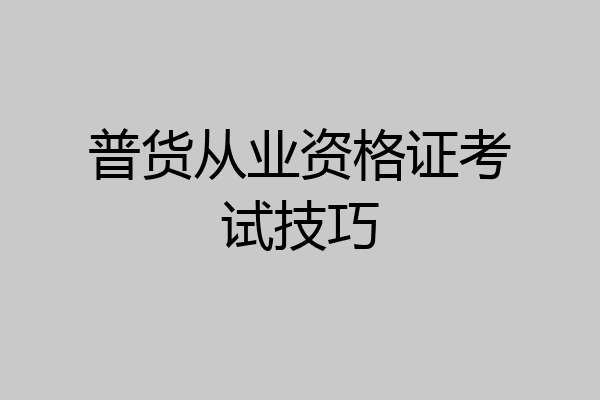 普货从业资格证考试技巧