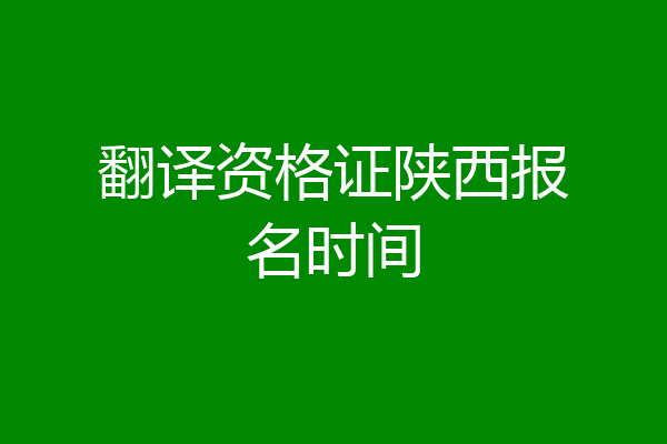 翻译资格证陕西报名时间