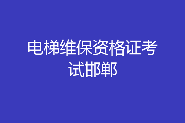 电梯维保资格证考试邯郸