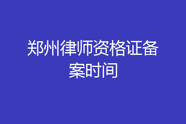 郑州律师资格证备案时间