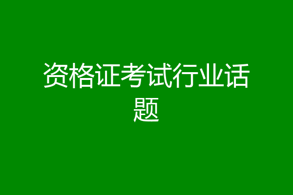 资格证考试行业话题