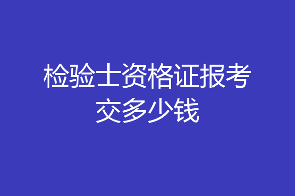 检验士资格证报考交多少钱
