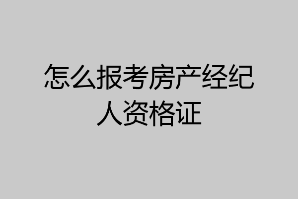 怎么报考房产经纪人资格证
