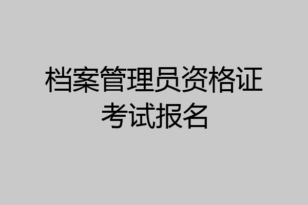 档案管理员资格证考试报名