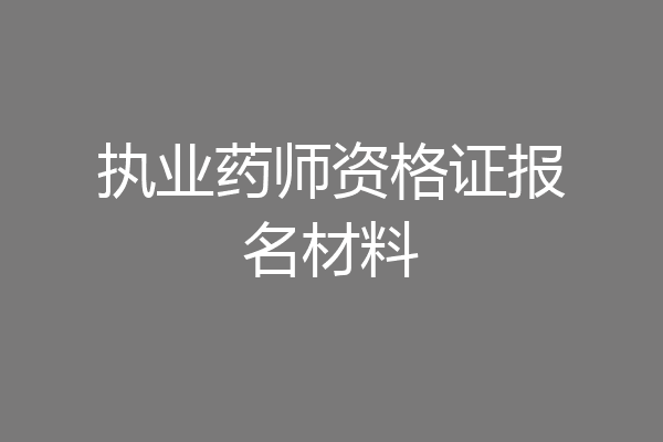 执业药师资格证报名材料
