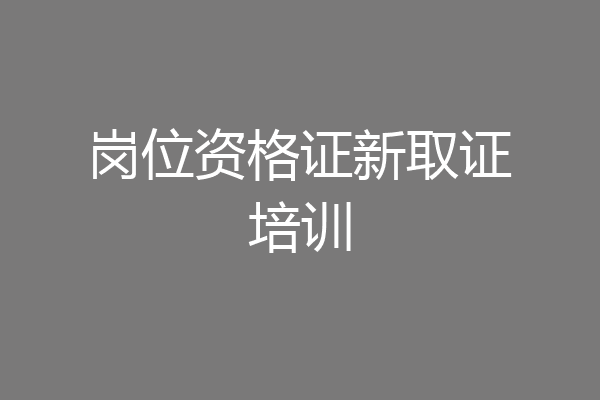 岗位资格证新取证培训