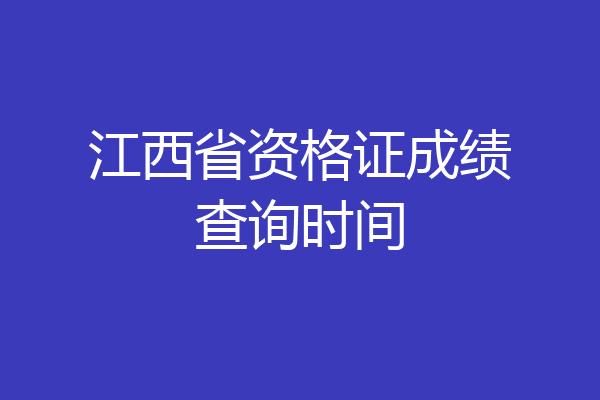 江西省资格证成绩查询时间