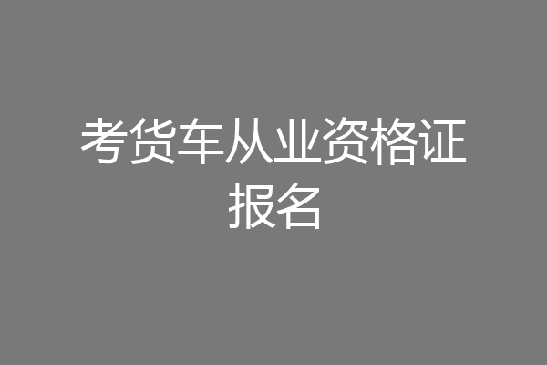 考货车从业资格证报名