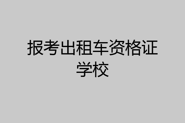 报考出租车资格证学校