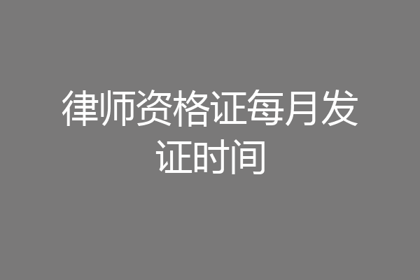 律师资格证每月发证时间