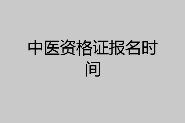 中医资格证报名时间
