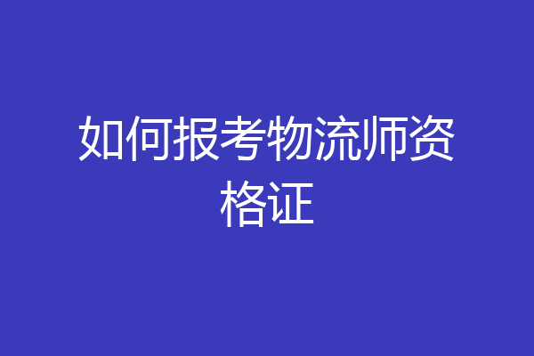 如何报考物流师资格证