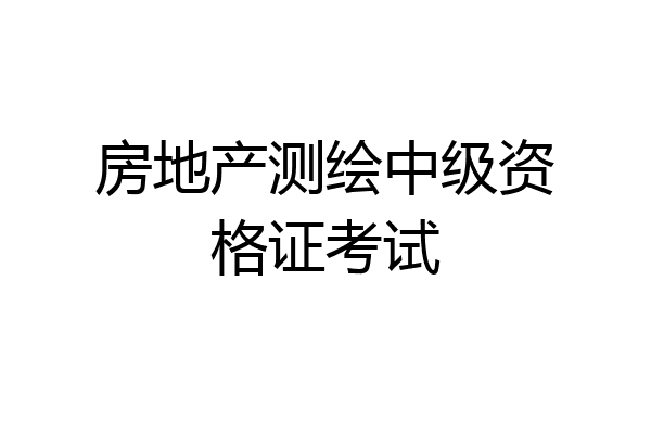 房地产测绘中级资格证考试